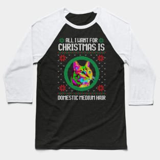 All I Want for Christmas is Domestic Medium Hair - Christmas Gift for Cat Lover Baseball T-Shirt